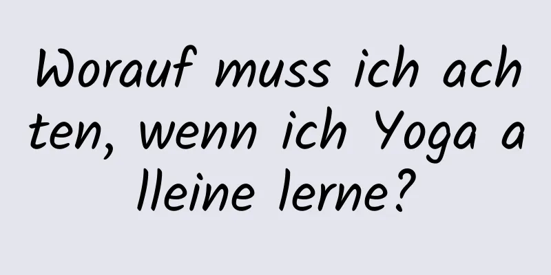 Worauf muss ich achten, wenn ich Yoga alleine lerne?