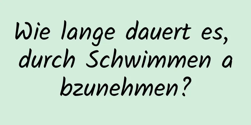 Wie lange dauert es, durch Schwimmen abzunehmen?