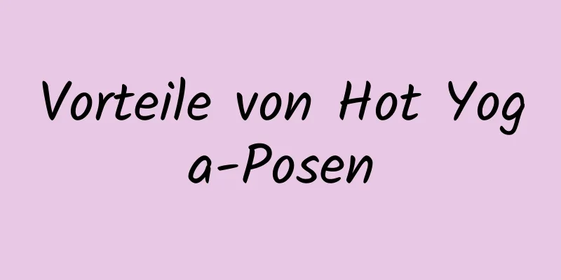 Vorteile von Hot Yoga-Posen