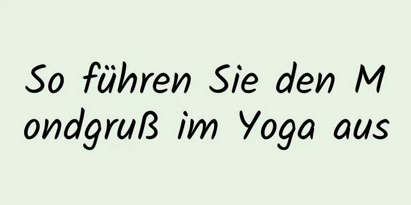 So führen Sie den Mondgruß im Yoga aus