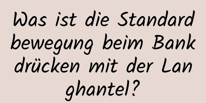 Was ist die Standardbewegung beim Bankdrücken mit der Langhantel?