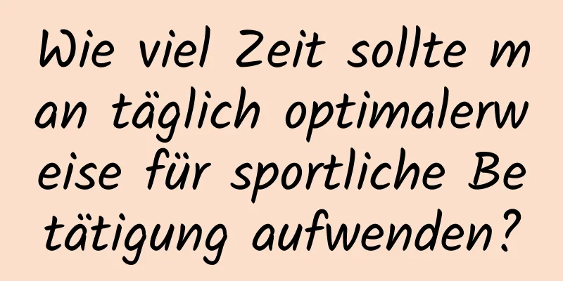 Wie viel Zeit sollte man täglich optimalerweise für sportliche Betätigung aufwenden?