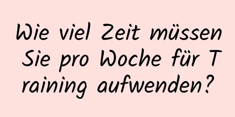 Wie viel Zeit müssen Sie pro Woche für Training aufwenden?