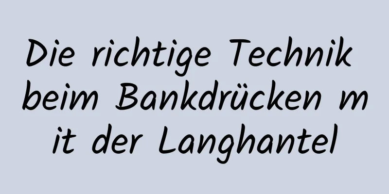 Die richtige Technik beim Bankdrücken mit der Langhantel