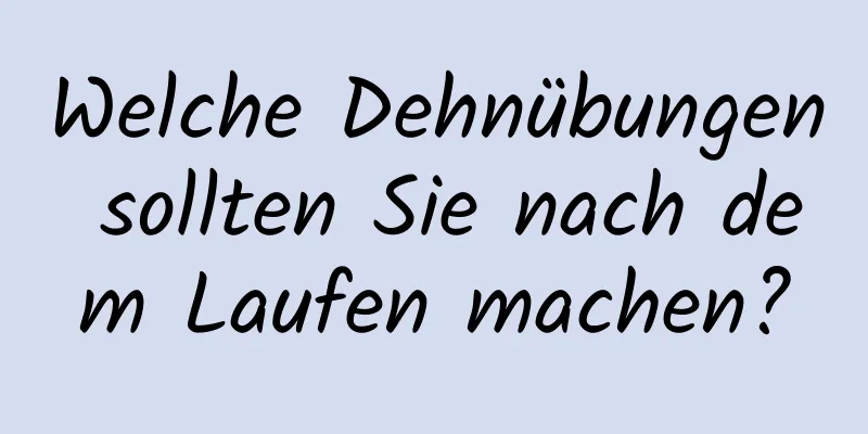 Welche Dehnübungen sollten Sie nach dem Laufen machen?