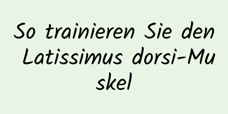 So trainieren Sie den Latissimus dorsi-Muskel