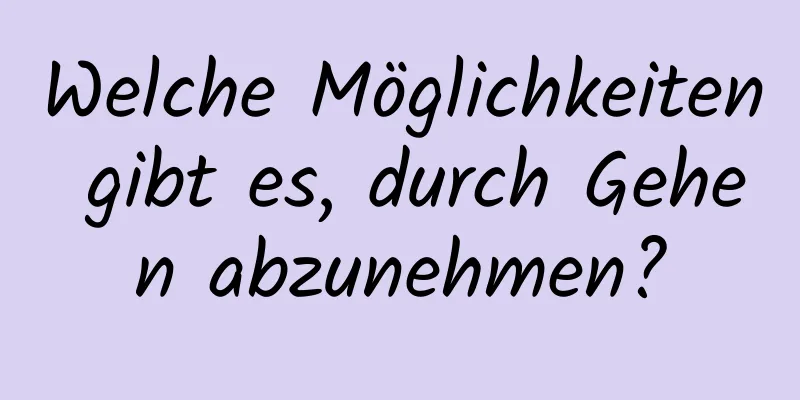 Welche Möglichkeiten gibt es, durch Gehen abzunehmen?