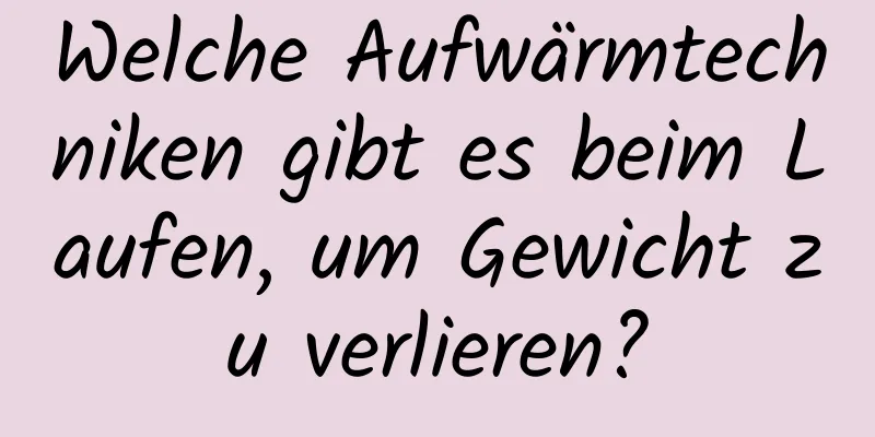 Welche Aufwärmtechniken gibt es beim Laufen, um Gewicht zu verlieren?