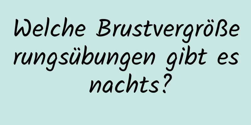 Welche Brustvergrößerungsübungen gibt es nachts?