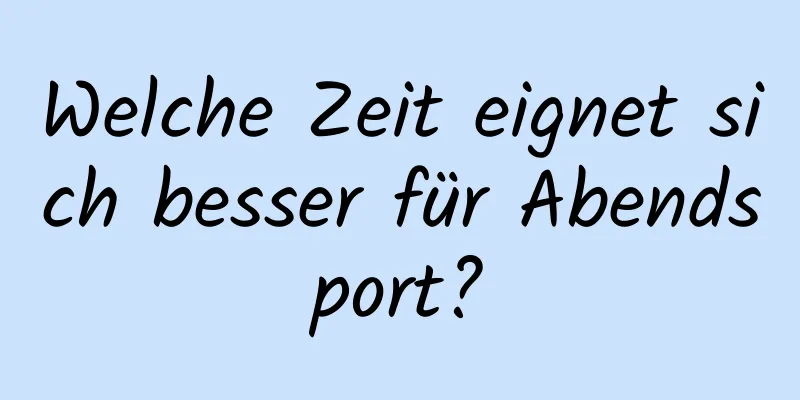 Welche Zeit eignet sich besser für Abendsport?