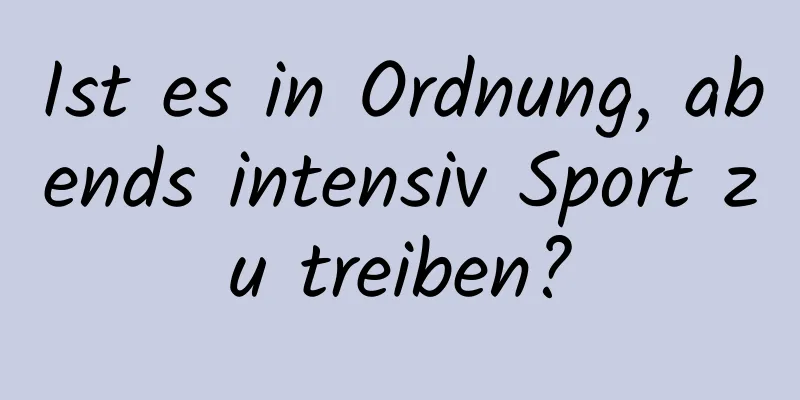 Ist es in Ordnung, abends intensiv Sport zu treiben?