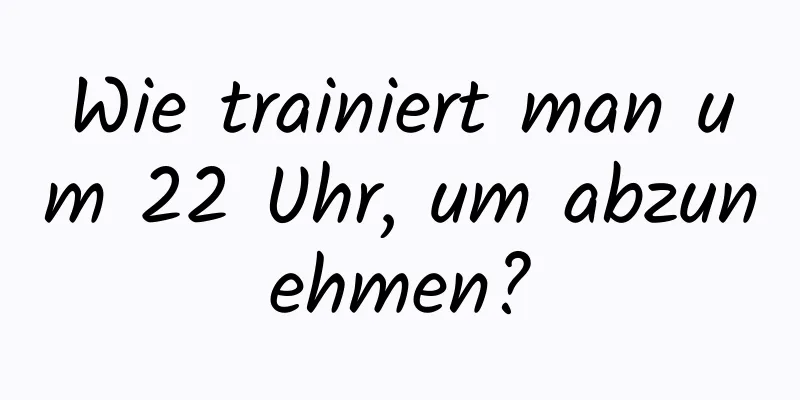 Wie trainiert man um 22 Uhr, um abzunehmen?