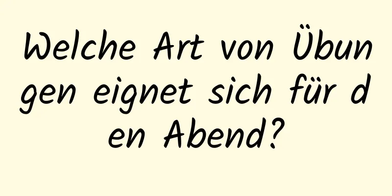 Welche Art von Übungen eignet sich für den Abend?