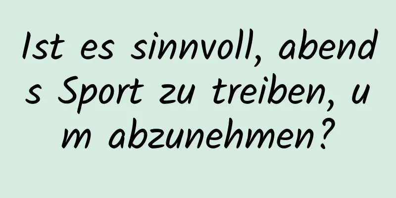 Ist es sinnvoll, abends Sport zu treiben, um abzunehmen?