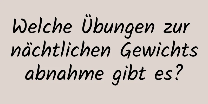 Welche Übungen zur nächtlichen Gewichtsabnahme gibt es?