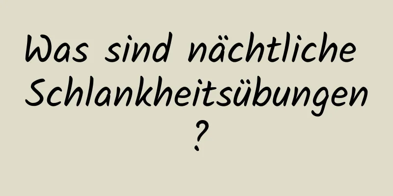 Was sind nächtliche Schlankheitsübungen?