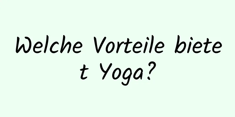 Welche Vorteile bietet Yoga?