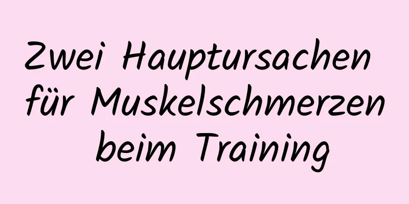 Zwei Hauptursachen für Muskelschmerzen beim Training