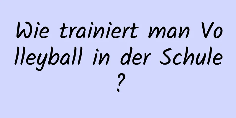 Wie trainiert man Volleyball in der Schule?