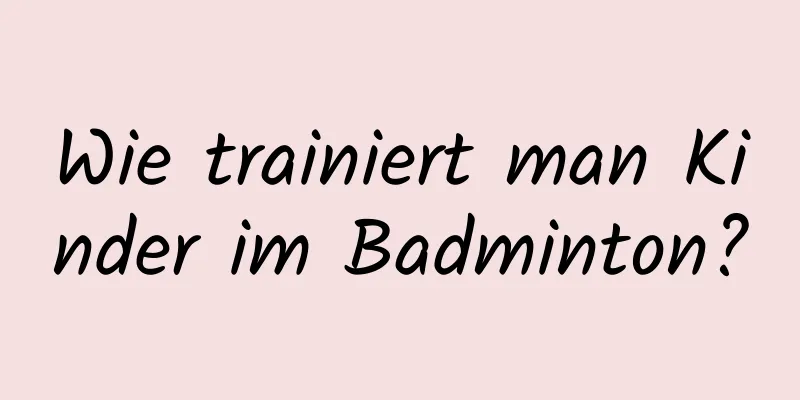 Wie trainiert man Kinder im Badminton?