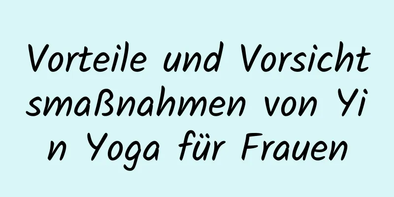 Vorteile und Vorsichtsmaßnahmen von Yin Yoga für Frauen