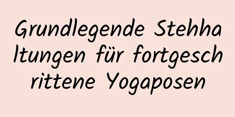 Grundlegende Stehhaltungen für fortgeschrittene Yogaposen