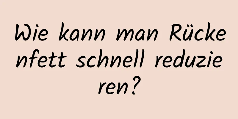 Wie kann man Rückenfett schnell reduzieren?