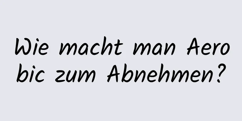 Wie macht man Aerobic zum Abnehmen?