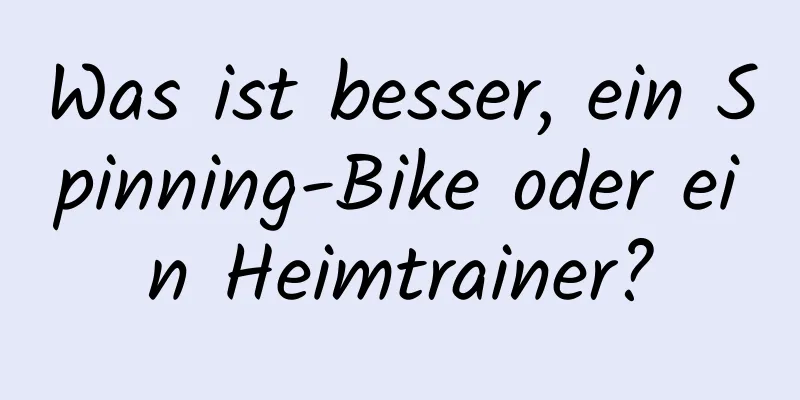 Was ist besser, ein Spinning-Bike oder ein Heimtrainer?