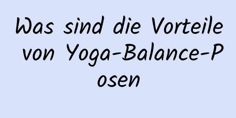 Was sind die Vorteile von Yoga-Balance-Posen