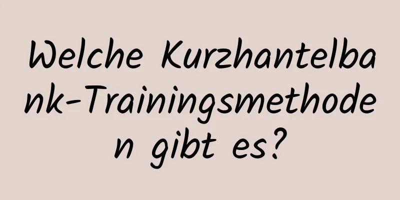 Welche Kurzhantelbank-Trainingsmethoden gibt es?