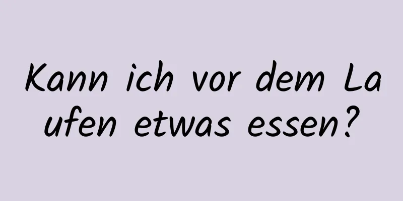 Kann ich vor dem Laufen etwas essen?