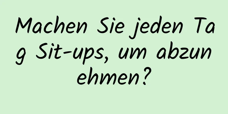 Machen Sie jeden Tag Sit-ups, um abzunehmen?