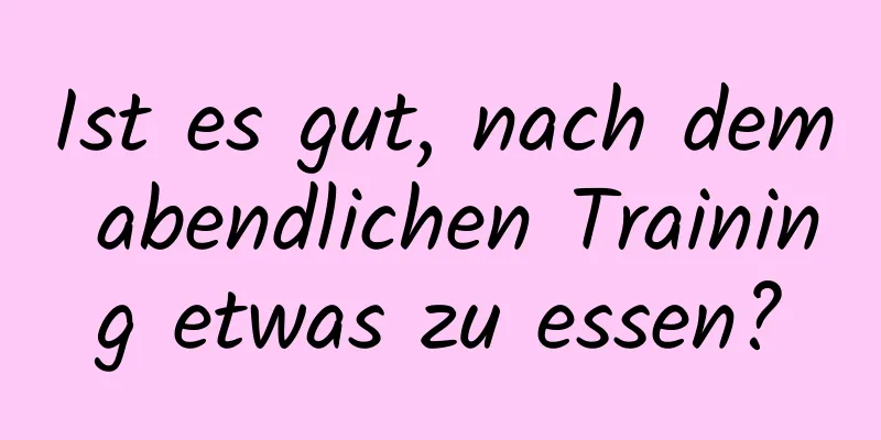 Ist es gut, nach dem abendlichen Training etwas zu essen?