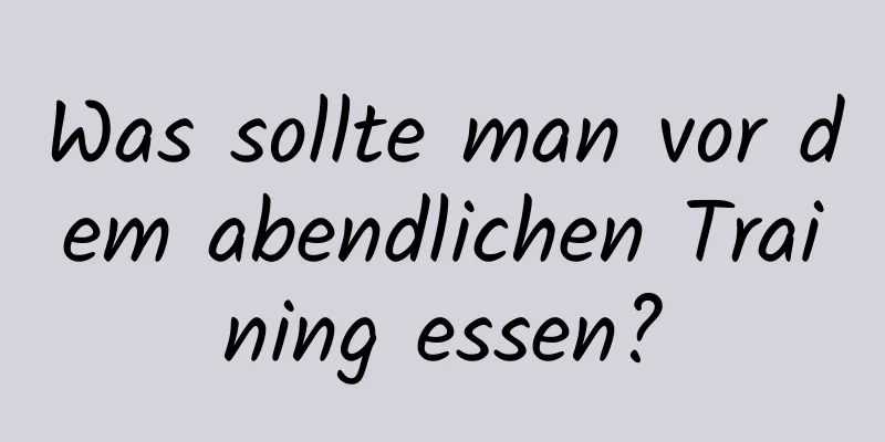 Was sollte man vor dem abendlichen Training essen?