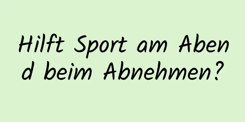 Hilft Sport am Abend beim Abnehmen?