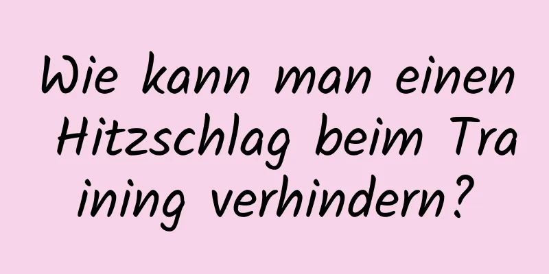 Wie kann man einen Hitzschlag beim Training verhindern?