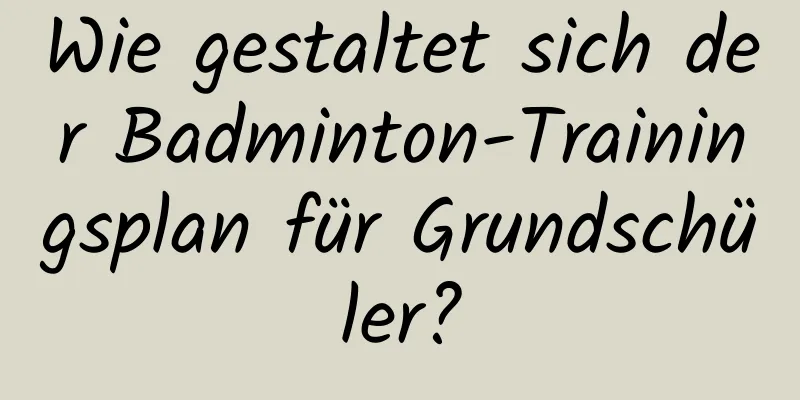 Wie gestaltet sich der Badminton-Trainingsplan für Grundschüler?