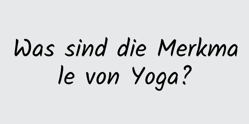 Was sind die Merkmale von Yoga?