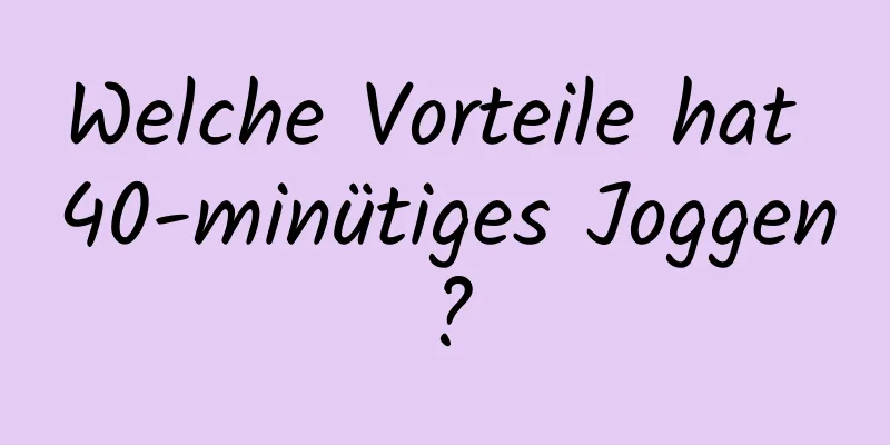 Welche Vorteile hat 40-minütiges Joggen?