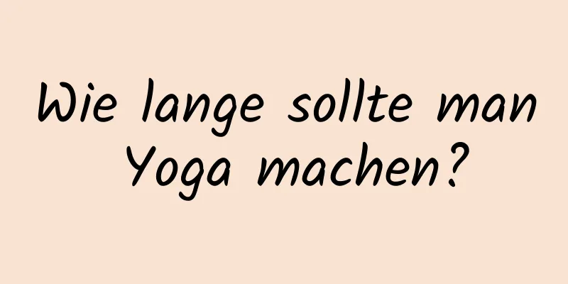 Wie lange sollte man Yoga machen?