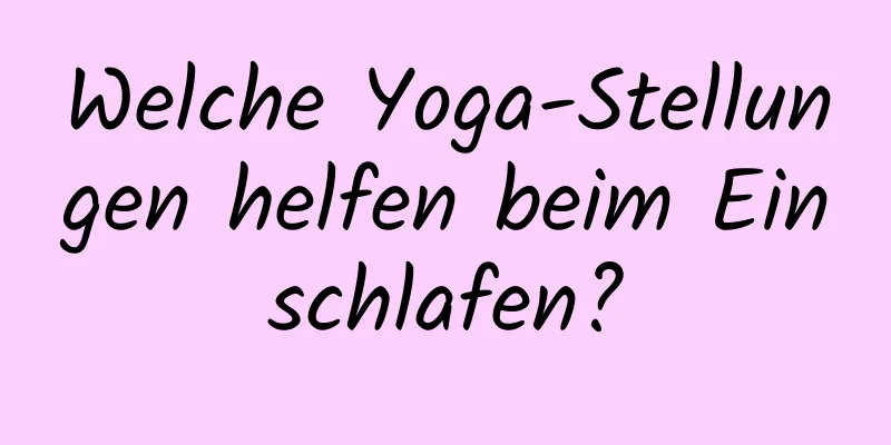 Welche Yoga-Stellungen helfen beim Einschlafen?