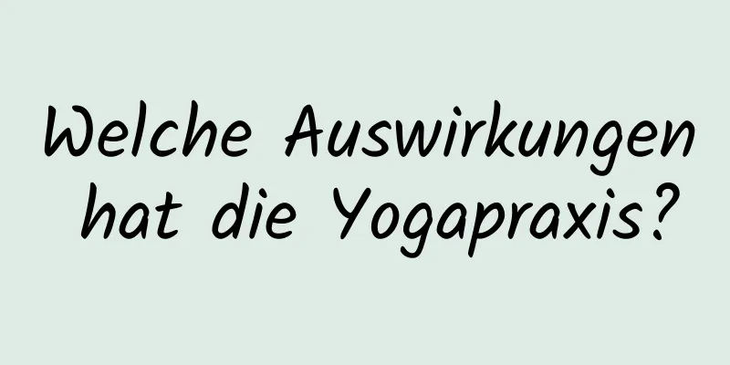 Welche Auswirkungen hat die Yogapraxis?