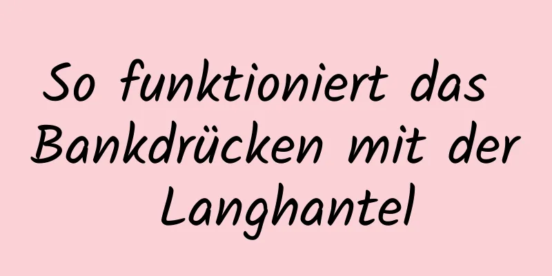 So funktioniert das Bankdrücken mit der Langhantel