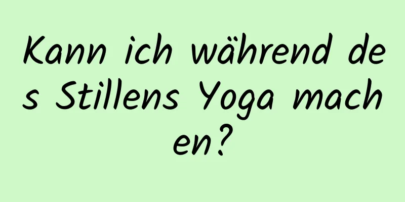 Kann ich während des Stillens Yoga machen?