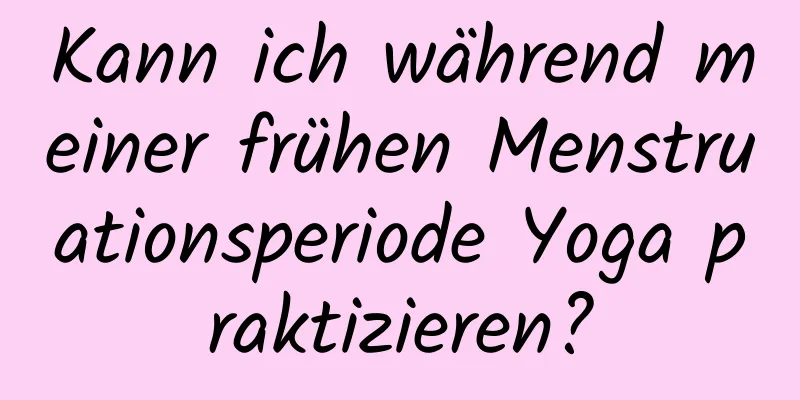 Kann ich während meiner frühen Menstruationsperiode Yoga praktizieren?