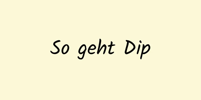 So geht Dip