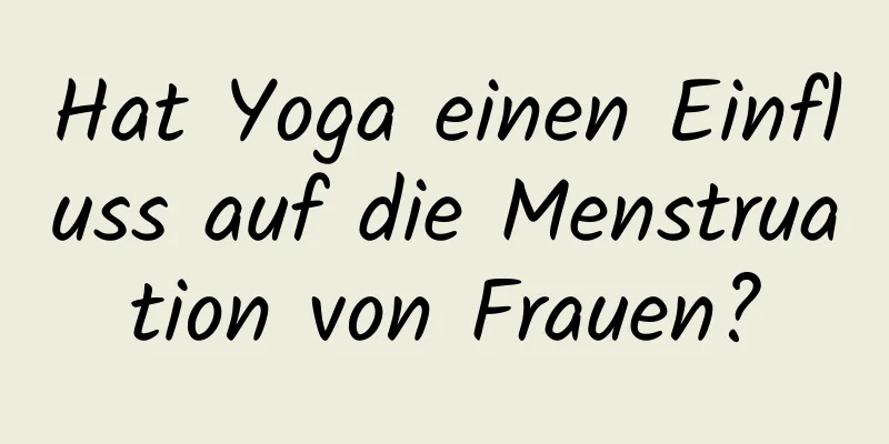 Hat Yoga einen Einfluss auf die Menstruation von Frauen?