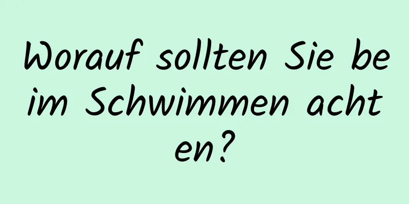 Worauf sollten Sie beim Schwimmen achten?