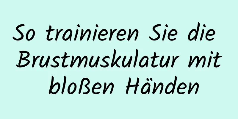 So trainieren Sie die Brustmuskulatur mit bloßen Händen